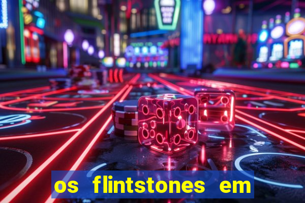 os flintstones em viva rock vegas filme completo dublado