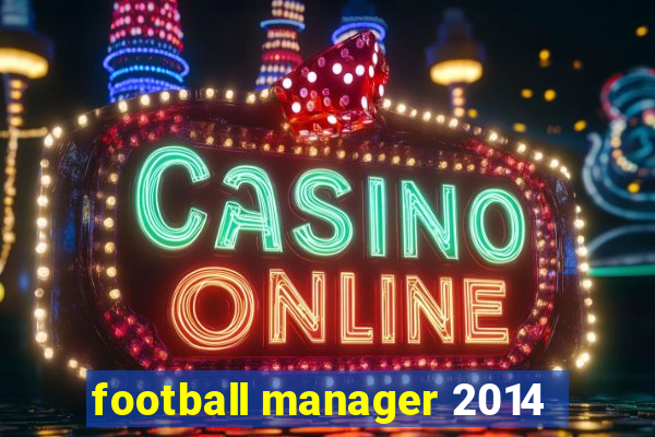 football manager 2014