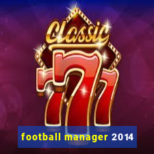 football manager 2014