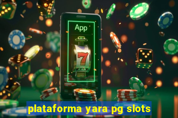 plataforma yara pg slots