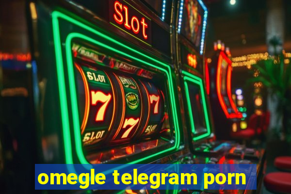 omegle telegram porn