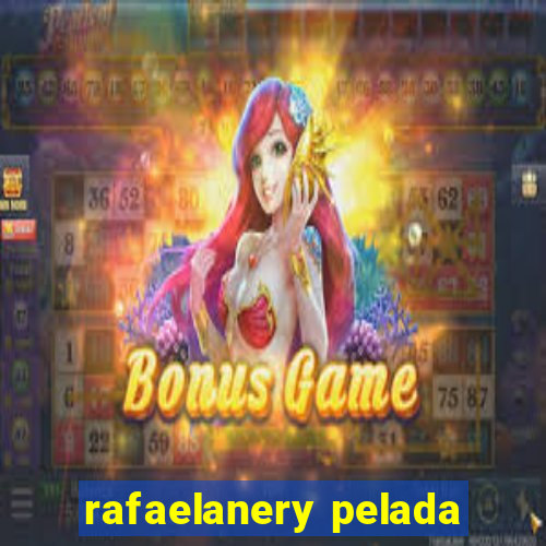 rafaelanery pelada