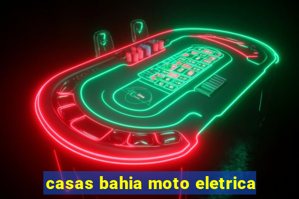 casas bahia moto eletrica