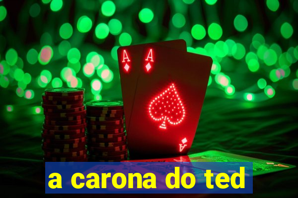 a carona do ted