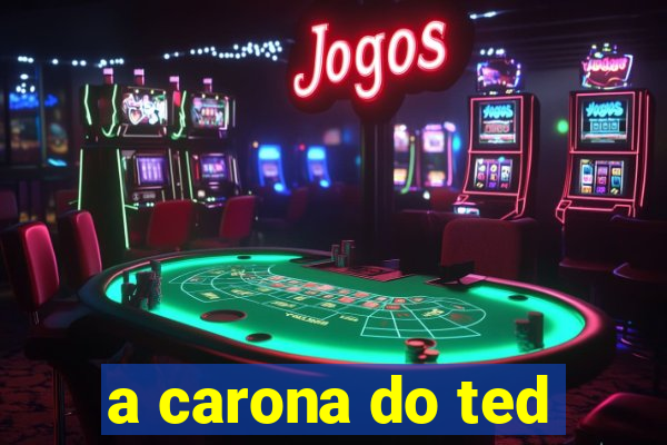 a carona do ted