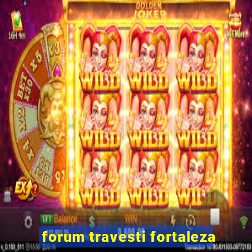 forum travesti fortaleza