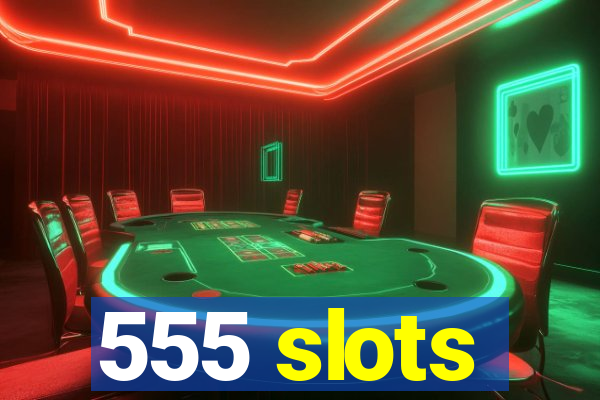 555 slots