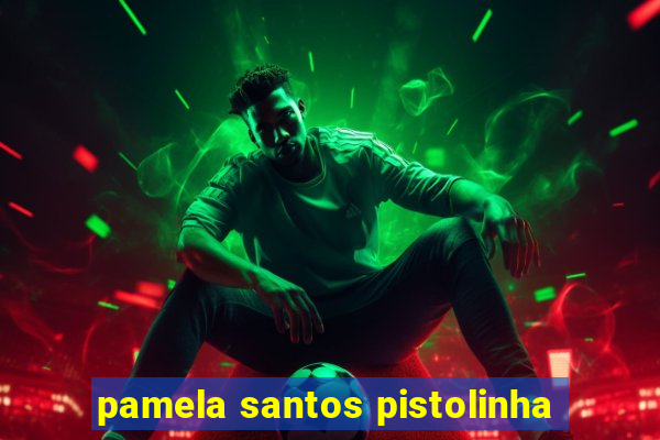 pamela santos pistolinha