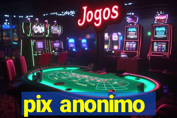 pix anonimo