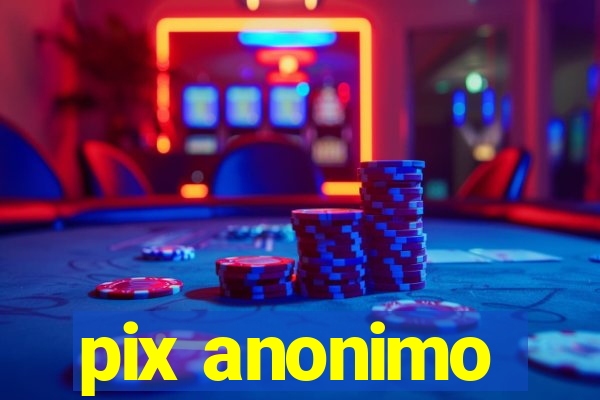 pix anonimo