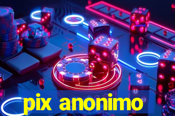 pix anonimo