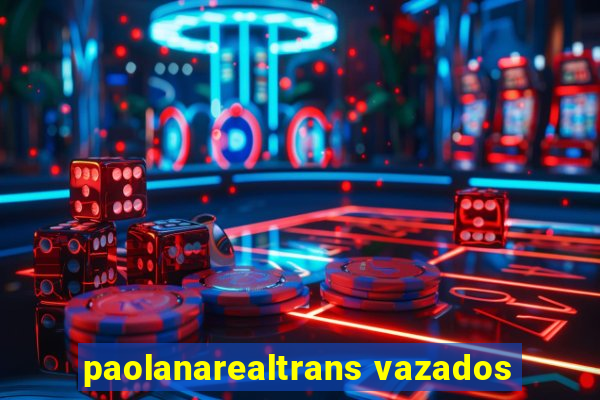 paolanarealtrans vazados