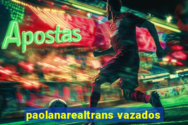 paolanarealtrans vazados