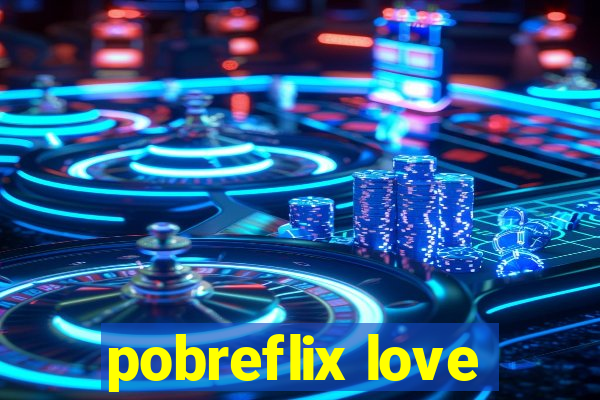 pobreflix love