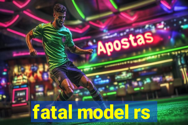 fatal model rs