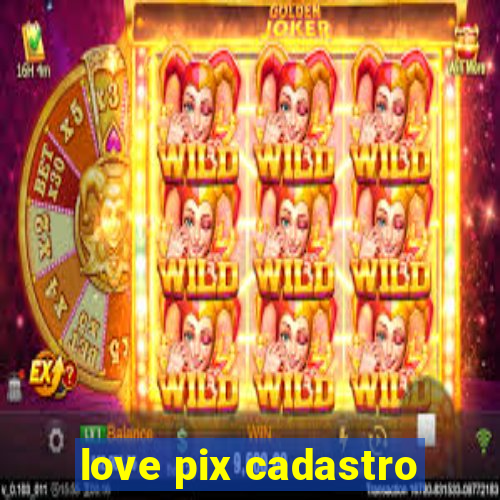 love pix cadastro