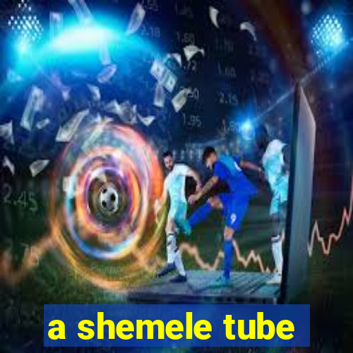 a shemele tube