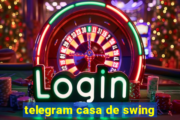 telegram casa de swing