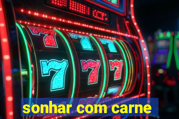 sonhar com carne