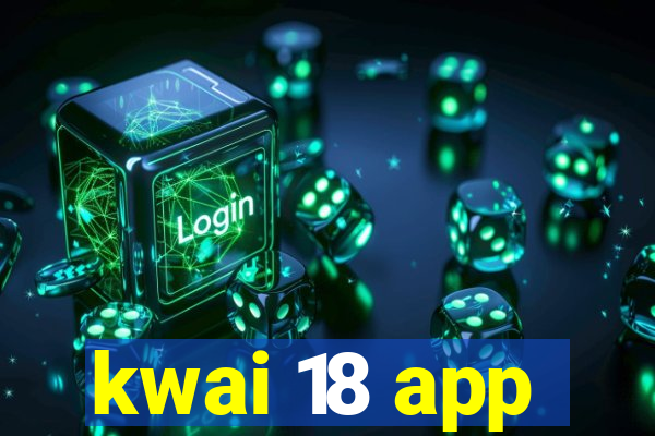 kwai 18 app