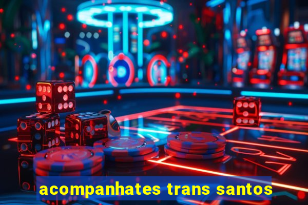 acompanhates trans santos