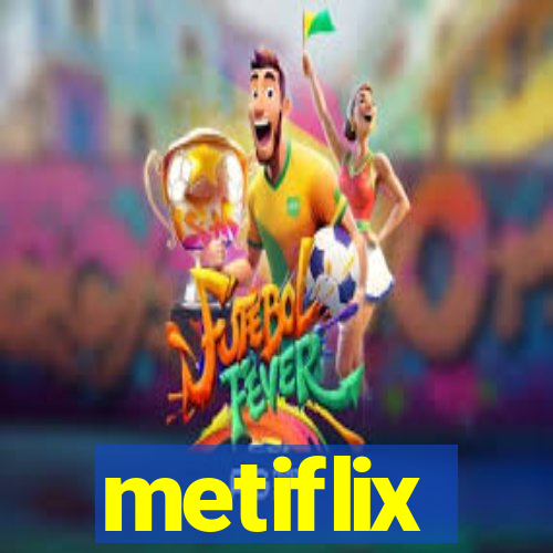 metiflix