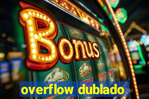 overflow dublado