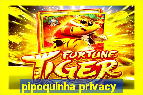 pipoquinha privacy