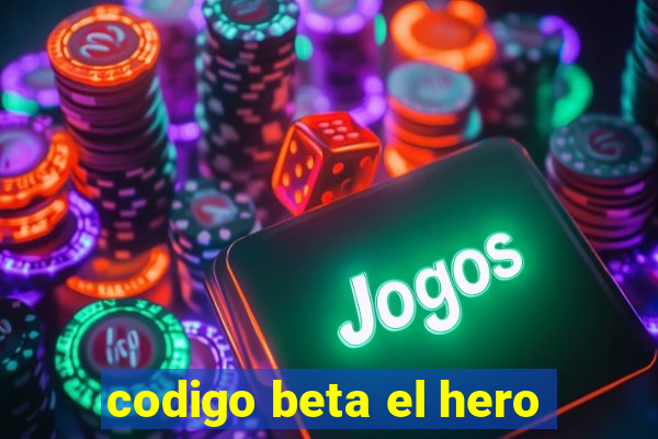 codigo beta el hero