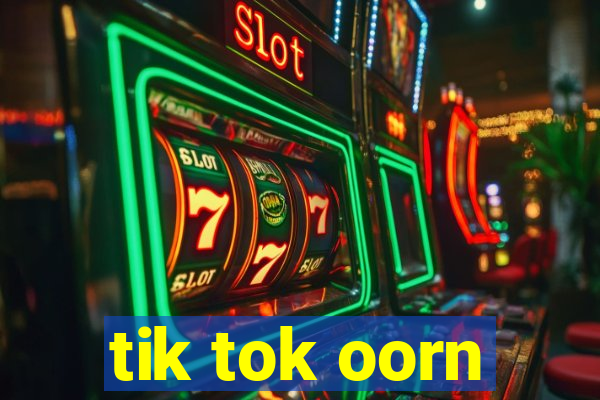 tik tok oorn