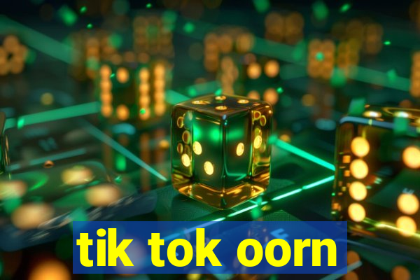 tik tok oorn