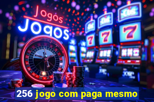 256 jogo com paga mesmo