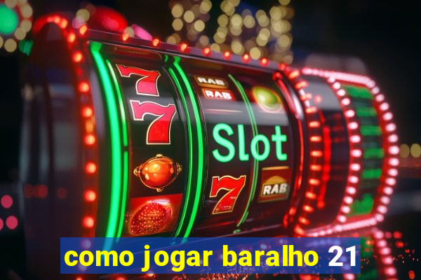 como jogar baralho 21