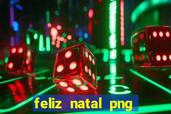 feliz natal png para imprimir