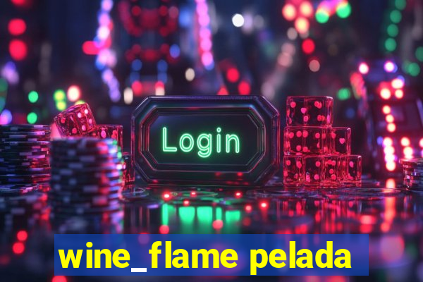 wine_flame pelada