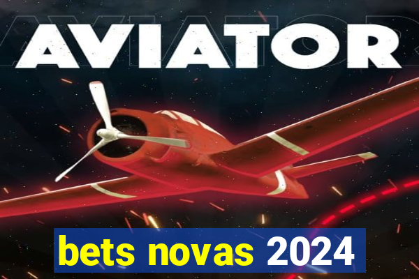 bets novas 2024