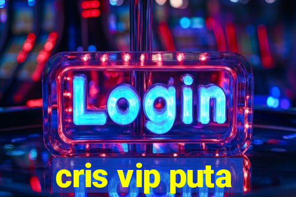 cris vip puta