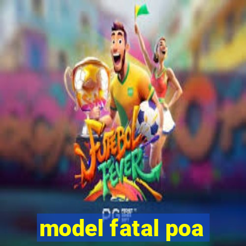 model fatal poa