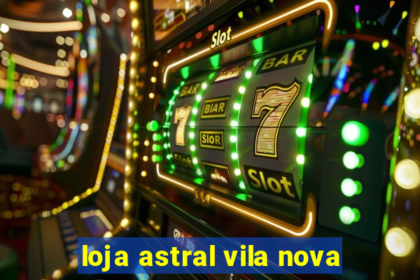 loja astral vila nova