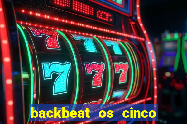 backbeat os cinco rapazes de liverpool download legendado