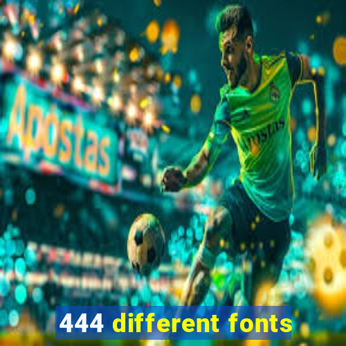 444 different fonts