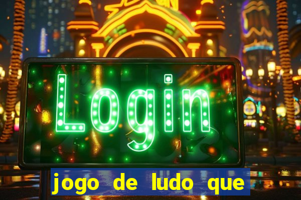 jogo de ludo que ganha dinheiro