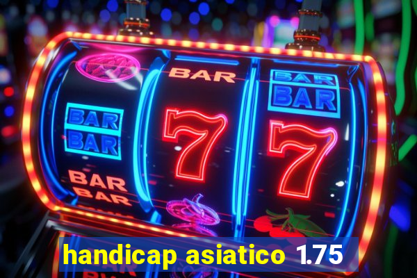 handicap asiatico 1.75