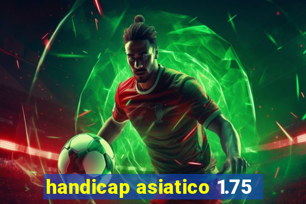 handicap asiatico 1.75