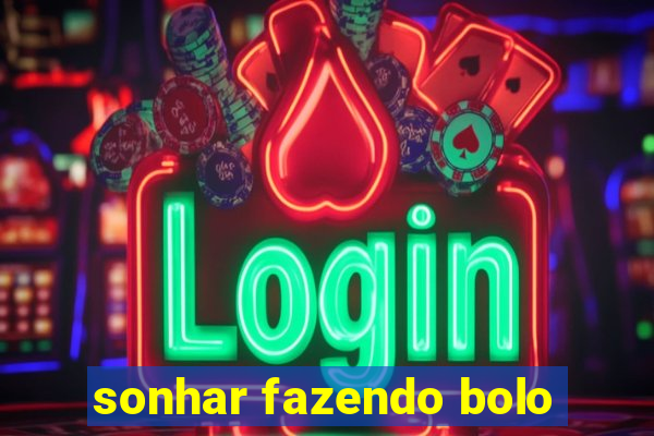 sonhar fazendo bolo