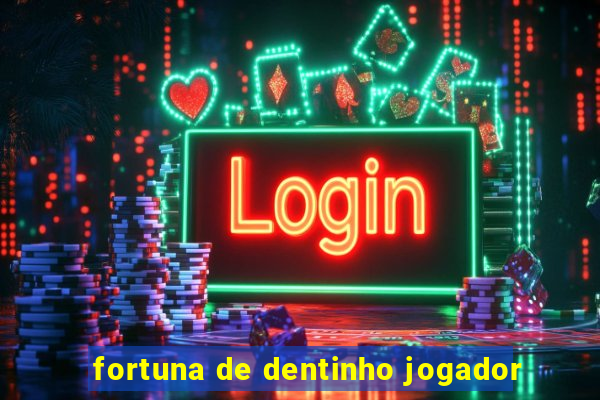 fortuna de dentinho jogador