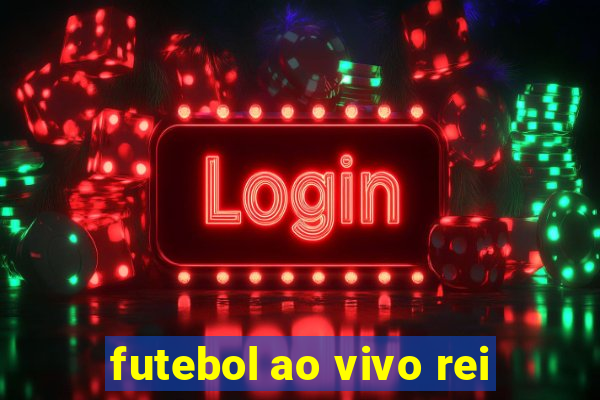 futebol ao vivo rei