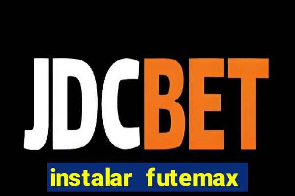 instalar futemax futebol ao vivo