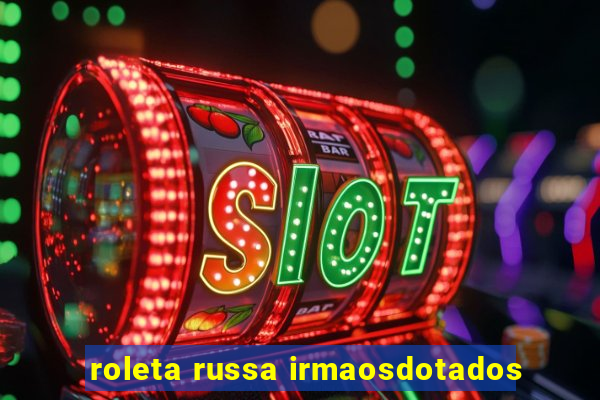 roleta russa irmaosdotados