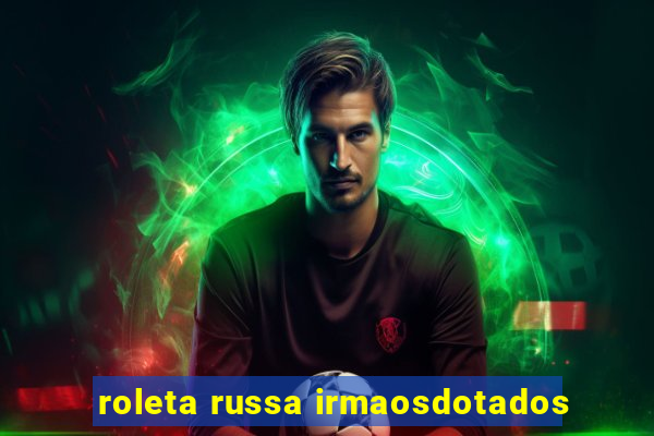 roleta russa irmaosdotados